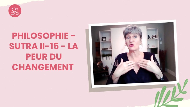 Jour 7. Philosophie - Sutra II-15 - La peur du changement avec Lily Champagne